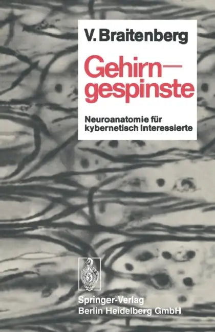 Gehirngespinste: Neuroanatomie Für Kybernetisch Interessierte by Valentin Braitenberg