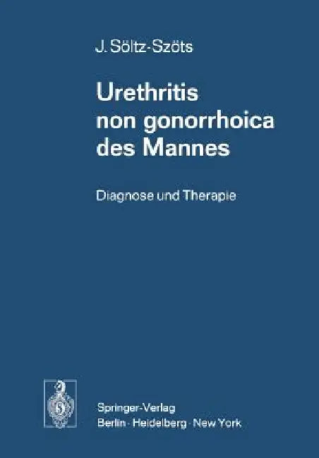 Urethritis Non Gonorrhoica Des Mannes: Diagnose Und Therapie by Josef Söltz-Szöts