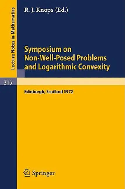 Symposium on Non-Well-Posed Problems and Logarithmic Convexity: Held in Heriot-Watt University, Edinburgh /Scotland, March 22 - 24, 1972 by Knops Robin J.