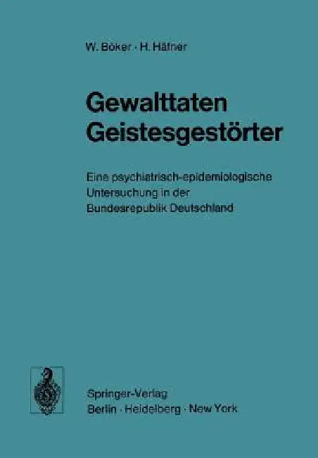Gewalttaten Geistesgestörter: Eine Psychiatrisch-Epidemiologische Untersuchung in Der Bundesrepublik Deutschland by H. Immich, W. Böker, C. Köhler