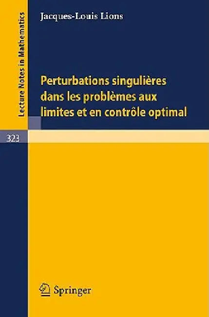 Perturbations Singulieres Dans Les Problemes Aux Limites Et En Controle Optimal by J. L. Lions