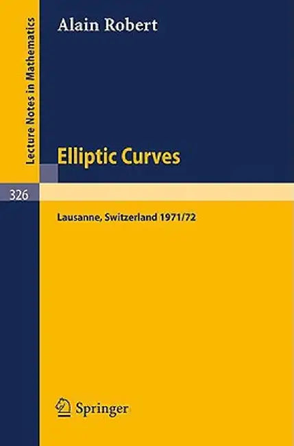 Elliptic Curves: Notes from Postgraduate Lectures Given in Lausanne 1971/72 by A. Robert