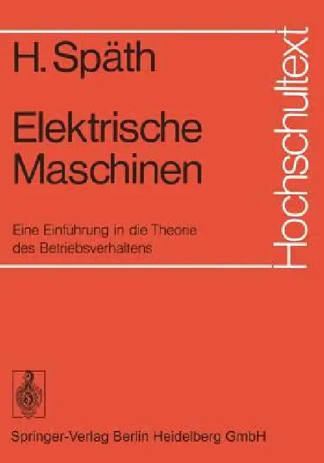 Elektrische Maschinen: Eine Einführung in Die Theorie Des Betriebsverhaltens by Helmut Späth