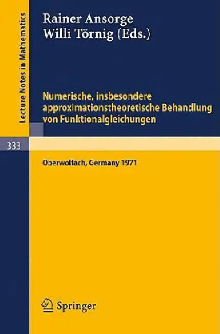 Numerische, Insbesondere Approximationstheoretische Behandlung Von Funktionalgleichungen: Vorträge Einer Tagung Im Mathematischen Forschungsinstitut O by R. Ansorge, W. Törnig