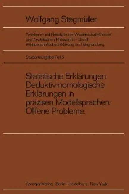 Statistische Erklärungen Deduktiv-Nomologische Erklärungen in Präzisen Modellsprachen Offene Probleme by Matthias Varga Von Kibéd