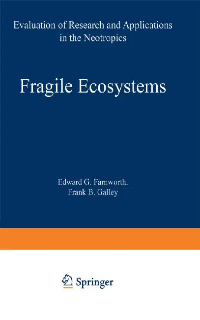 Fragile Ecosystems: Evaluation of Research and Applications in the Neotropics by E. G. Farnworth