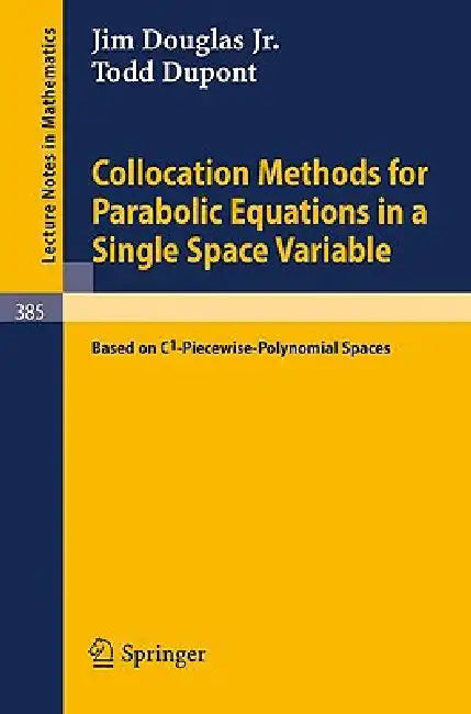 Collocation Methods for Parabolic Equations in a Single Space Variable: (Based on C1-Piecewise-Polynomial Spaces) by J. Jr. Douglas, T. DuPont