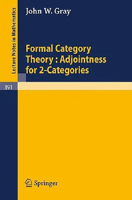 Formal Category Theory: Adjointness for 2-Categories by J. W. Gray