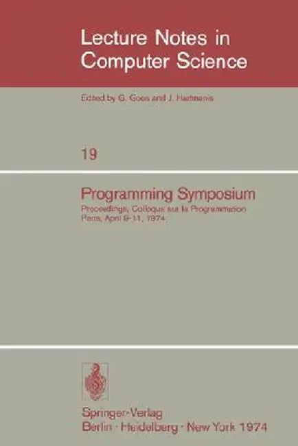 Programming Symposium: Proceedings, Colloque Sur La Programmation, Paris, April 9-11, 1974 by B. Robinet