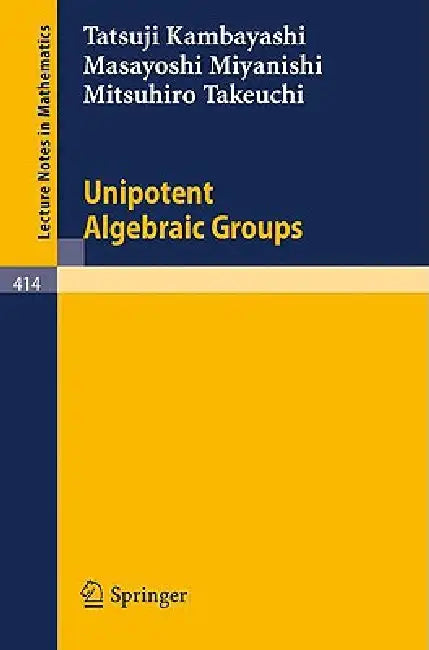 Unipotent Algebraic Groups by T. Kambayashi, M. Miyanishi, M. Takeuchi
