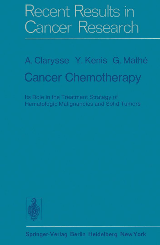 Cancer Chemotherapy: Its Role in the Treatment Strategy of Hematologic Malignancies and Solid Tumors by A. Clarysse