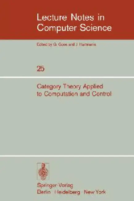 Category Theory Applied to Computation and Control: Proceedings of the First International Symposium, San Francisco, February 25-26, 1974 by E. G. Manes