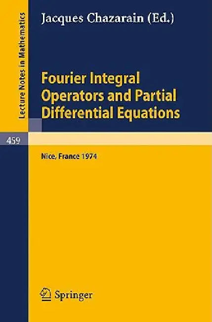 Fourier Integral Operators and Partial Differential Equations: Colloque International, Universite de Nice, 1974 by J. Chazarain
