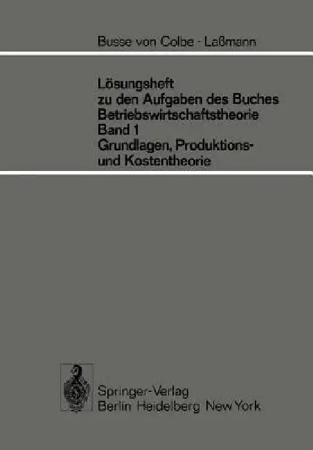 Lösungsheft Zu Den Aufgaben Des Buches Betriebswirtschaftstheorie Band 1, Grundlagen-, Produktions- Und Kostentheorie by W. Busse Von Colbe, G. Lassmann