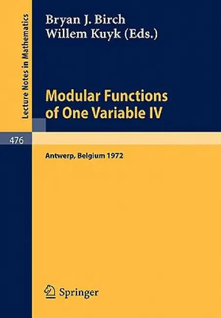 Modular Functions of One Variable IV: Proceedings of the International Summer School, University of Antwerp, July 17 - August 3, 1972 by B. J. Birch