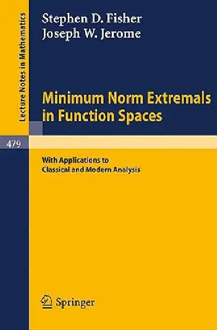 Minimum Norm Extremals in Function Spaces: With Applications to Classical and Modern Analysis by S. W. Fisher, J. W. Jerome