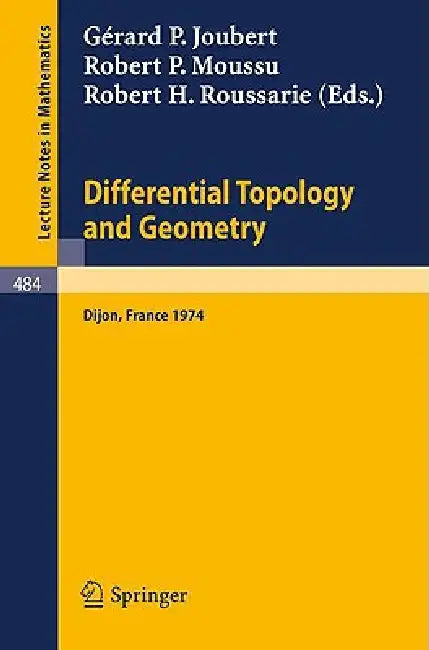 Differential Topology and Geometry: Proceedings of the Colloquium Held at Dijon, 17-22 June, 1974 by G. P. Joubert, R. P. Moussu, R. H. Roussarie