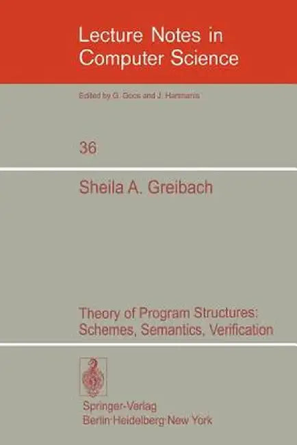 Theory of Program Structures: Schemes, Semantics, Verification by Sheila A. Greibach