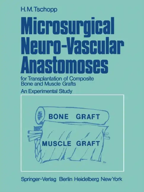 Microsurgical Neuro-Vascular Anastomoses: For Transplantation of Composite Bone and Muscle Grafts an Experimental Study by H. M. Tschopp, M. Allgöwer