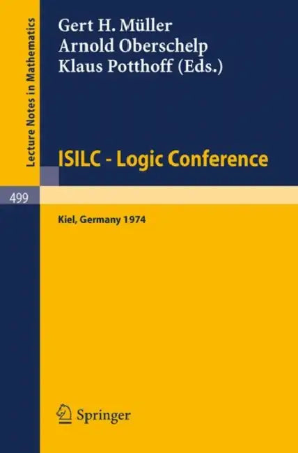 Isilc - Logic Conference: Proceedings of the International Summer Institute and Logic Colloquium, Kiel 1974 by G. H. Müller, A. Oberschelp, K. Potthoff