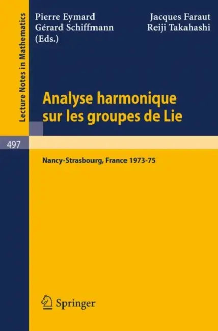 Analyse Harmonique Sur Les Groupes de Lie: Seminaire Nancy-Strasbourg 1973-75 by P. Eymard, J. Faraut, G. Schiffmann