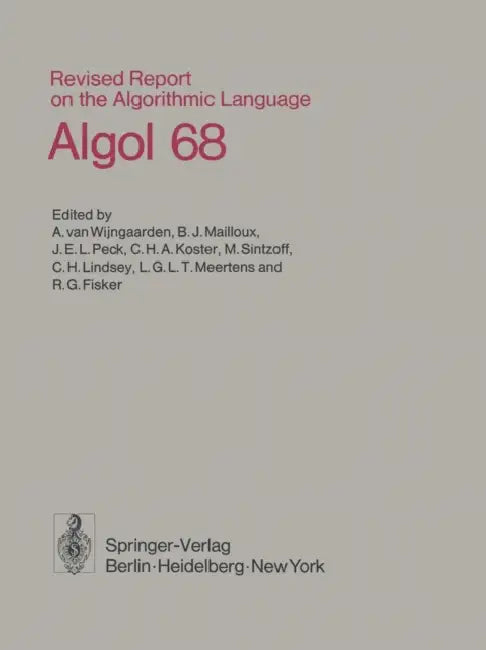 Revised Report on the Algorithmic Language ALGOL 68 by A. Van Wijngaarden, B. J. Mailloux, J. E. L. Peck