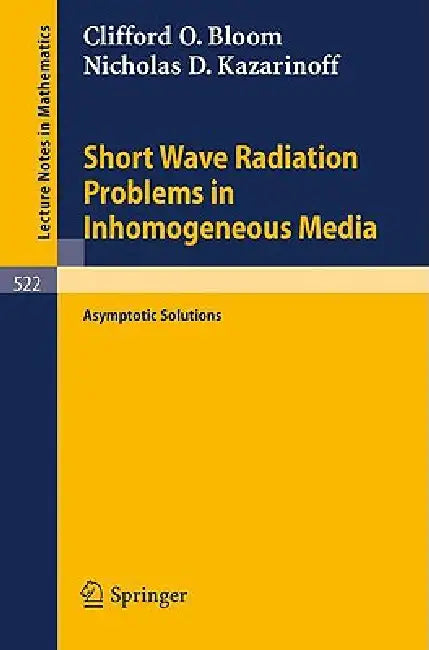 Short Wave Radiation Problems in Inhomogeneous Media: Asymptotic Solutions by C. O. Bloom, N. D. Kazarinoff
