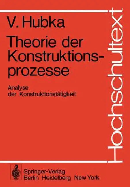 Theorie Der Konstruktionsprozesse: Analyse Der Konstruktionstätigkeit by V. Hubka