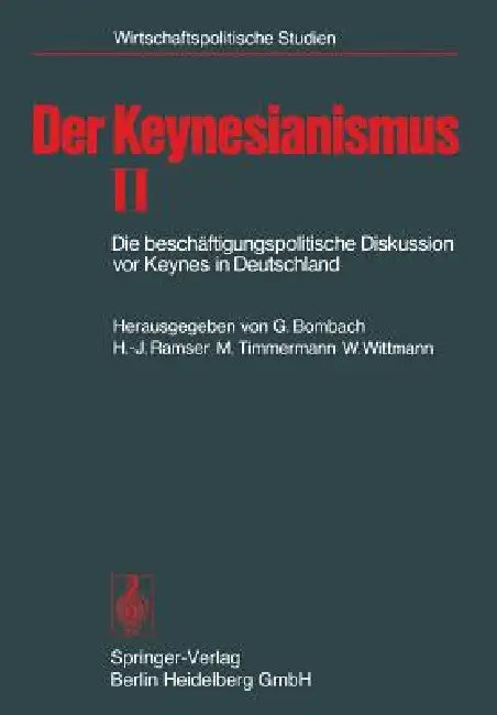 Der Keynesianismus II: Die Beschäftigungspolitische Diskussion VOR Keynes in Deutschland. Dokumente Und Kommentare by G. Bombach, H. -J Ramser, M. Timmermann