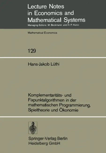 Komplementaritäts- Und Fixpunktalgorithmen in Der Mathematischen Programmierung, Spieltheorie Und Ökonomie by H. -J Lüthi