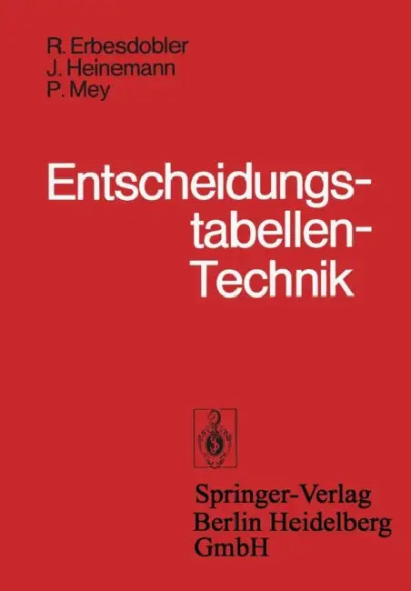 Entscheidungstabellen-Technik: Grundlagen Und Anwendung Von Entscheidungstabellen by R. Erbesdobler, J. Heinemann, P. Mey