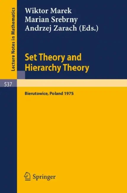Set Theory and Hierarchy Theory: A Memorial Tribute to Andrzej Mostowski. Bierutowice, Poland, 1975 by W. Marek, M. Srebrny, A. Zarach