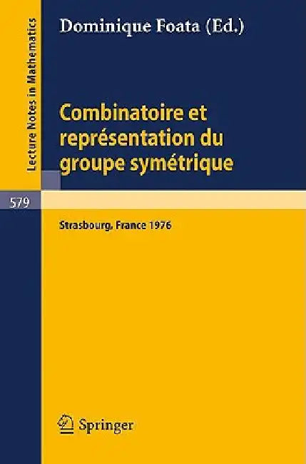 Combinatoire Et Representation Du Groupe Symetrique: Actes de la Table Ronde Du C.N.R.S., Tenue a l'Universite Louis Pasteur, Strasbourg, 26 Au 30 Avr by D. Foata