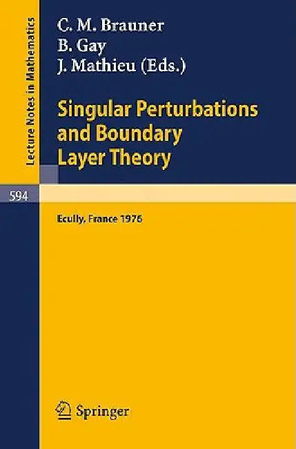 Singular Perturbations and Boundary Layer Theory: Proceedings of the Conference Held at the Ecole Centrale de Lyon, December 8-10, 1976 by C. M. Brauner, B. Gay, J. Mathieu