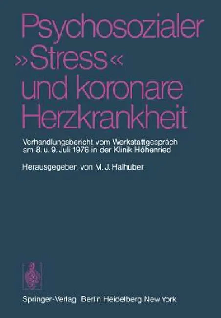 Psychosozialer "Stress" Und Koronare Herzkrankheit: Verhandlungsbericht Vom Werkstattgespräch Am 8. Und 9. Juli 1976 in Der Klinik Höhenried by M. J. Halhuber
