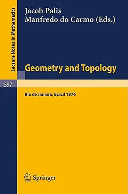 Geometry and Topology: Proceedings of the School Held at the Instituto de Matematica Pura E Aplicada Cnpq, Rio de Janeiro, July 1976 by Jacob Palis