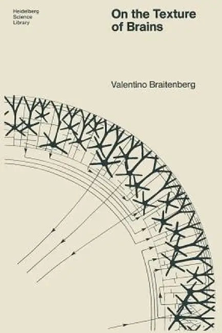 On the Texture of Brains: An Introduction to Neuroanatomy for the Cybernetically Minded by Valentin Braitenberg