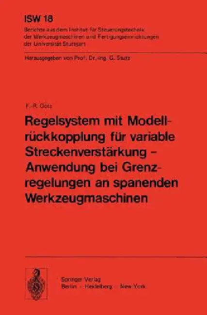 Regelsystem Mit Modellrückkopplung Für Variable Streckenverstärkung -- Anwendung Bei Grenzregelungen an Spanenden Werkzeugmaschinen by F. -. R. Götz