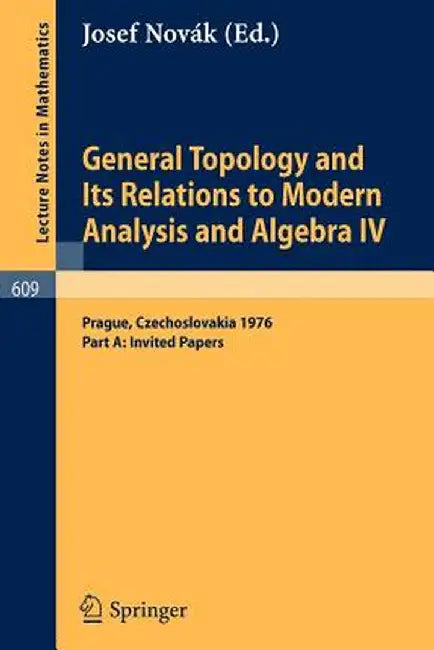 General Topology and Its Relations to Modern Analysis and Algebra IV: Proceedings of the Fourth Prague Topological Symposium, 1976. Part A: Invited Pa by J. Novak