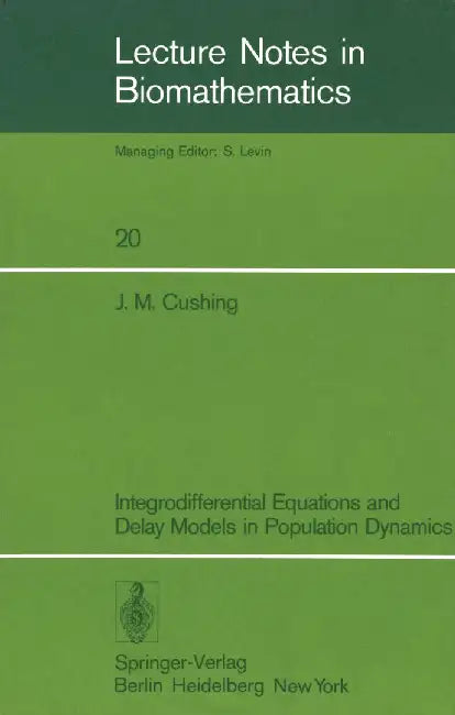 Integrodifferential Equations and Delay Models in Population Dynamics by J. M. Cushing