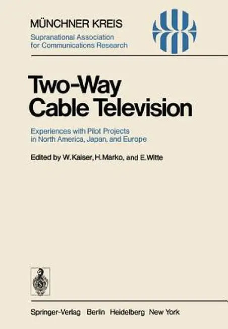 Two-Way Cable Television: Experiences with Pilot Projects in North America, Japan, and Europe. Proceedings of a Symposium Held in Munich, April by W. Kaiser