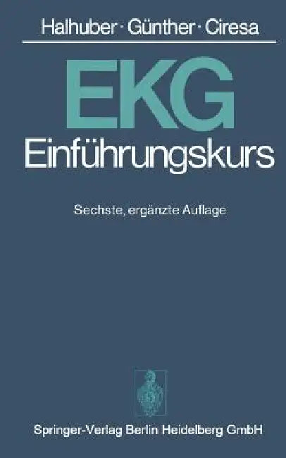 Ekg-Einführungskurs: Eine Praktische Propädeutik Der Klinischen Elektrokardiographie by P. Schumacher, W. Newesely, M. J. Halhuber