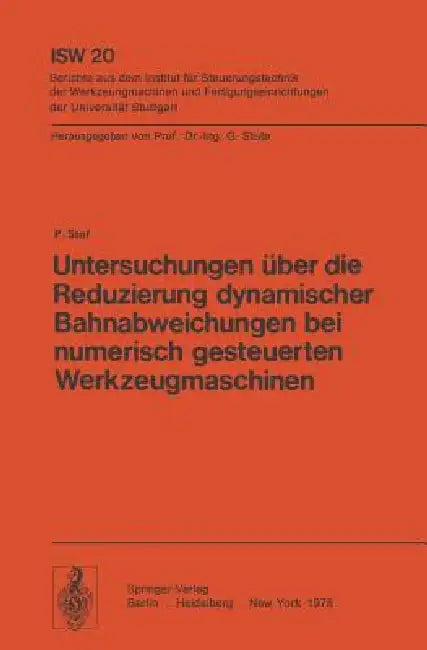 Untersuchungen Über Die Reduzierung Dynamischer Bahnabweichungen Bei Numerisch Gesteuerten Werkzeugmaschinen by P. Stof