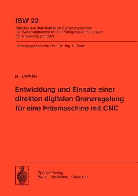 Entwicklung Und Einsatz Einer Direkten Digitalen Grenzregelung Für Eine Fräsmaschine Mit CNC by K. Kappen