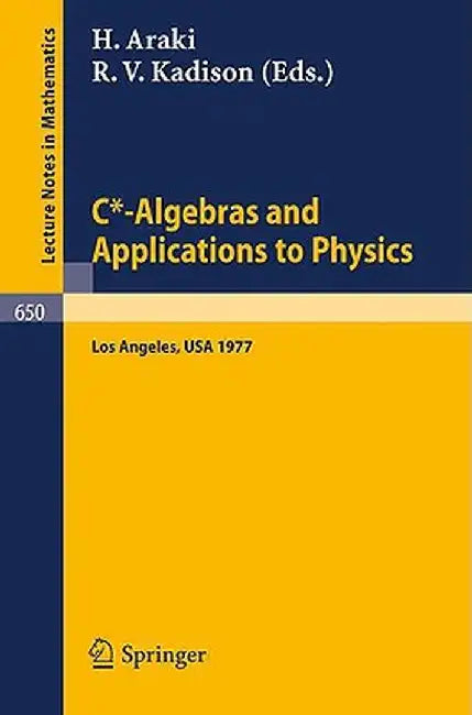 C*-Algebras and Applications to Physics: Proceedings, Second Japan-USA Seminar, Los Angeles, April 18-22, 1977 by H. Araki