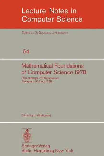 Mathematical Foundations of Computer Science 1978: 7th Symposium Zakopane, Poland, September 4-8, 1978. Proceedings by J. Winkowski