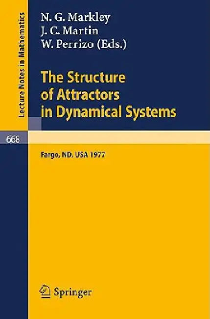 The Structure of Attractors in Dynamical Systems: Proceedings, North Dakota State University, June 20-24, 1977 by N. G. Markley, J. C. Martin, W. Perrizo