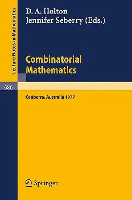 Combinatorial Mathematics: Proceedings of the International Conference on Combinatorial Theory, Canberra, August 16 - 27, 1977 by D. A. Holton, J. Seberry