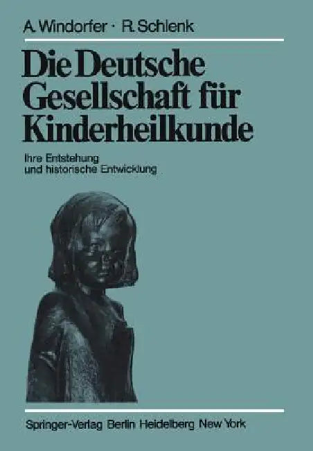 Die Deutsche Gesellschaft Für Kinderheilkunde: Ihre Entstehung Und Historische Entwicklung by A. Windorfer, R. Schlenk