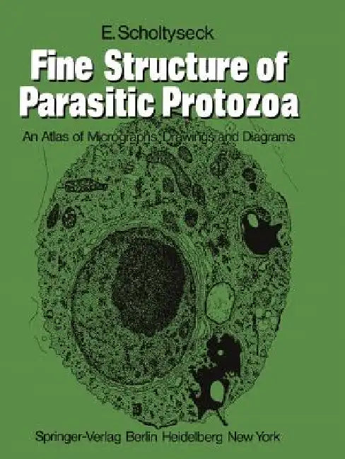 Fine Structure of Parasitic Protozoa: An Atlas of Micrographs, Drawings and Diagrams by E. Scholtyseck